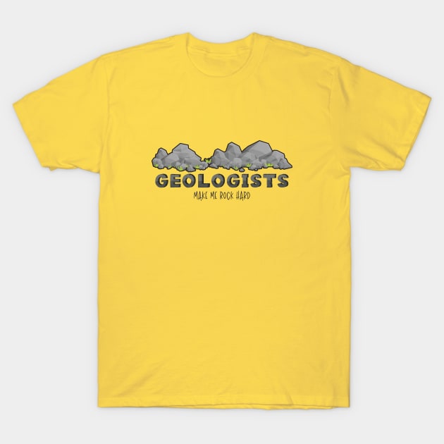 GEOLOGISTS MAKE ME ROCK HARD T-Shirt by Hou-tee-ni Designs